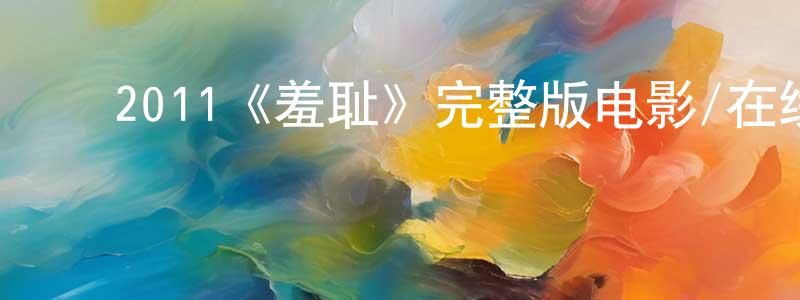 ﻿陈正广的个人影视圈,﻿2011《羞耻》完整版电影/在线观看/百度云-美剧天堂